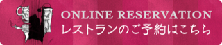 ONLINE RESERVATION レストランのご予約はこちら